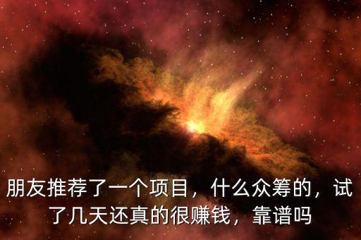 朋友推薦了一個項目，什么眾籌的，試了幾天還真的很賺錢，靠譜嗎
