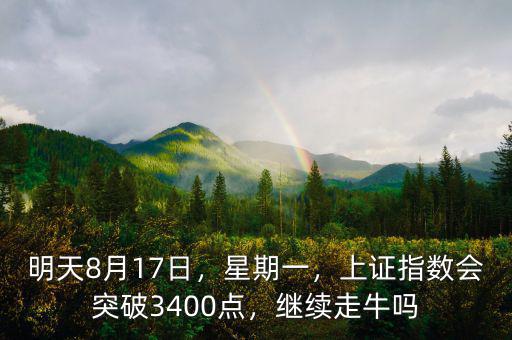 明天8月17日，星期一，上證指數(shù)會突破3400點，繼續(xù)走牛嗎