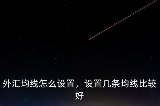 外匯均線怎么設(shè)置，設(shè)置幾條均線比較好