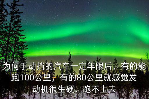 為何手動(dòng)擋的汽車一定年限后，有的能跑100公里，有的80公里就感覺發(fā)動(dòng)機(jī)很生硬，跑不上去
