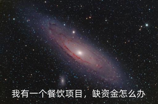 我有一個餐飲項(xiàng)目，缺資金怎么辦
