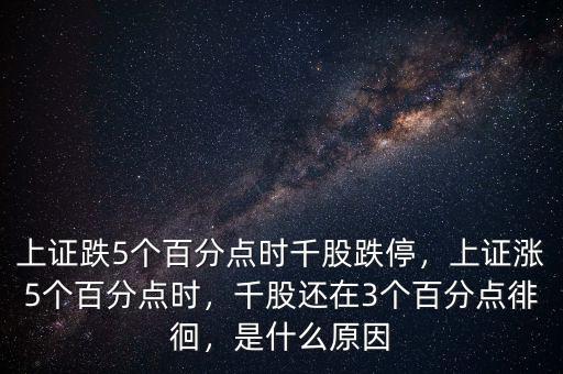 上證跌5個百分點時千股跌停，上證漲5個百分點時，千股還在3個百分點徘徊，是什么原因