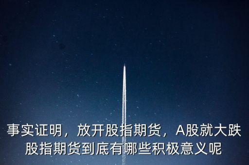 事實(shí)證明，放開(kāi)股指期貨，A股就大跌股指期貨到底有哪些積極意義呢