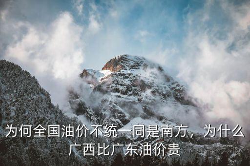 為何全國(guó)油價(jià)不統(tǒng)一同是南方，為什么廣西比廣東油價(jià)貴