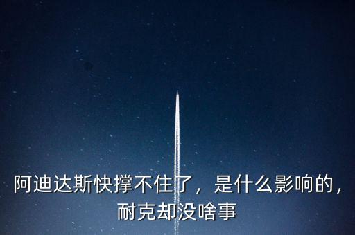 阿迪達(dá)斯快撐不住了，是什么影響的，耐克卻沒(méi)啥事