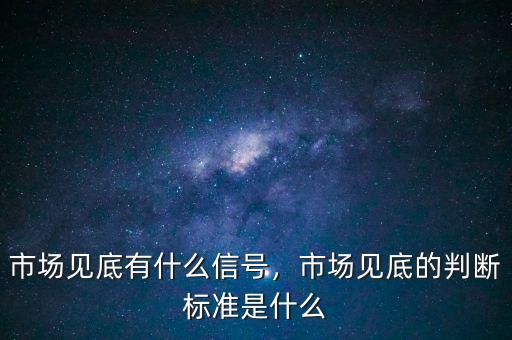 市場見底有什么信號，市場見底的判斷標準是什么