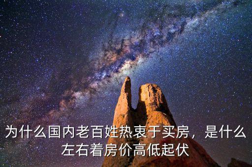 為什么國(guó)內(nèi)老百姓熱衷于買房，是什么左右著房?jī)r(jià)高低起伏