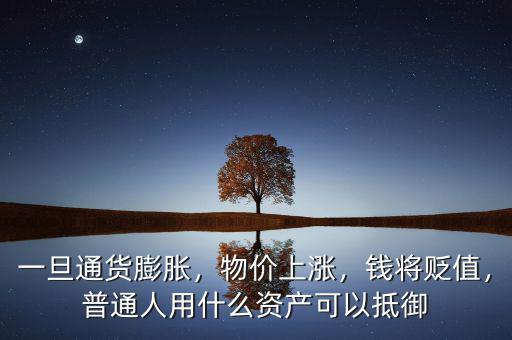 一旦通貨膨脹，物價上漲，錢將貶值，普通人用什么資產可以抵御