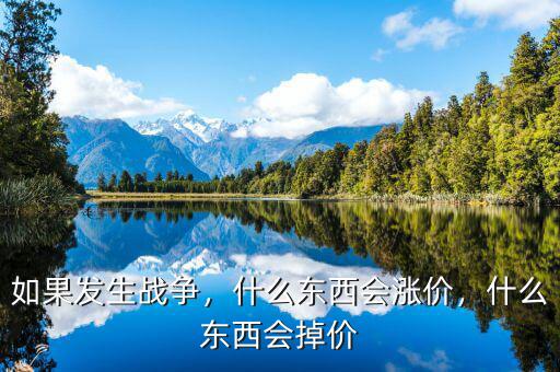 如果發(fā)生戰(zhàn)爭(zhēng)，什么東西會(huì)漲價(jià)，什么東西會(huì)掉價(jià)