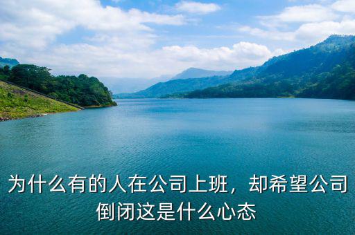 為什么有的人在公司上班，卻希望公司倒閉這是什么心態(tài)