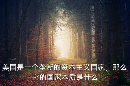 美國是一個壟斷的資本主義國家，那么它的國家本質是什么