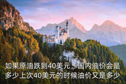 如果原油跌到40美元，國內(nèi)油價會是多少上次40美元的時候油價又是多少