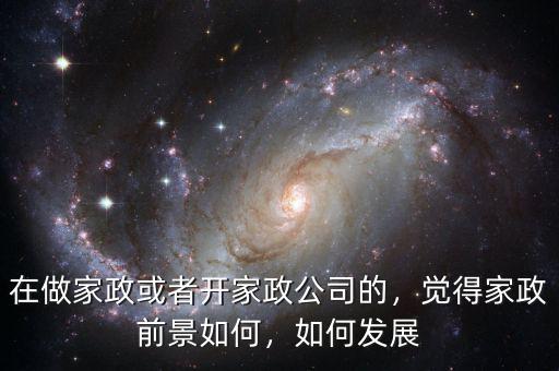 在做家政或者開家政公司的，覺得家政前景如何，如何發(fā)展