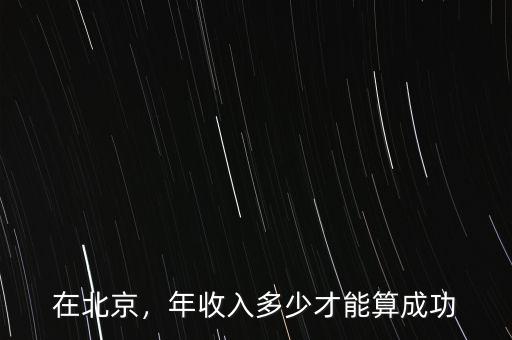 在北京，年收入多少才能算成功