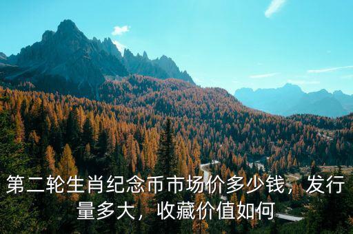 第二輪生肖紀念幣市場價多少錢，發(fā)行量多大，收藏價值如何