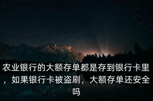 農(nóng)業(yè)銀行的大額存單都是存到銀行卡里，如果銀行卡被盜刷，大額存單還安全嗎