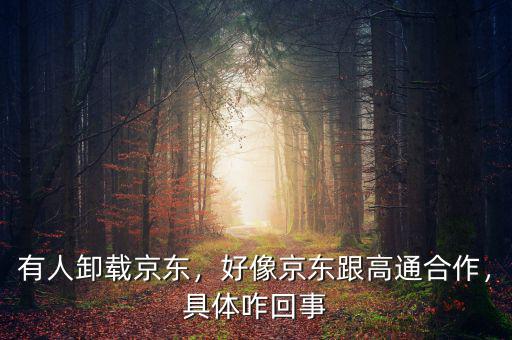 有人卸載京東，好像京東跟高通合作，具體咋回事