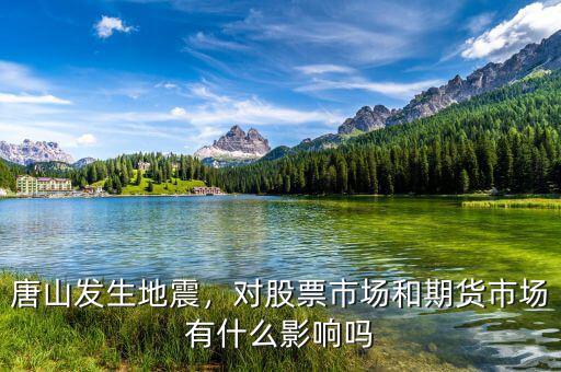 唐山發(fā)生地震，對股票市場和期貨市場有什么影響嗎