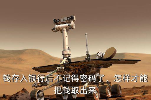 錢存入銀行后不記得密碼了，怎樣才能把錢取出來