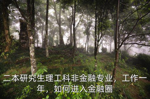 二本研究生理工科非金融專(zhuān)業(yè)，工作一年，如何進(jìn)入金融圈