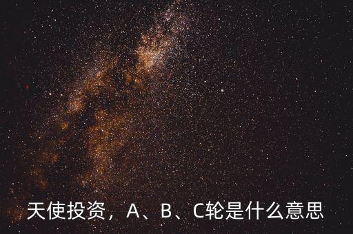 天使投資，A、B、C輪是什么意思