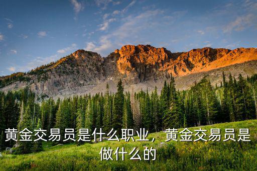 黃金交易員是什么職業(yè)，黃金交易員是做什么的