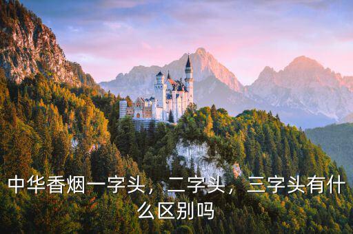 中華香煙一字頭，二字頭，三字頭有什么區(qū)別嗎
