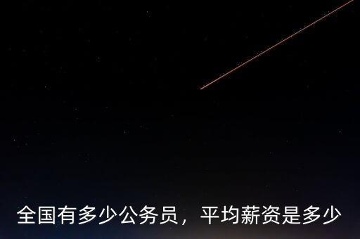 全國有多少公務員，平均薪資是多少