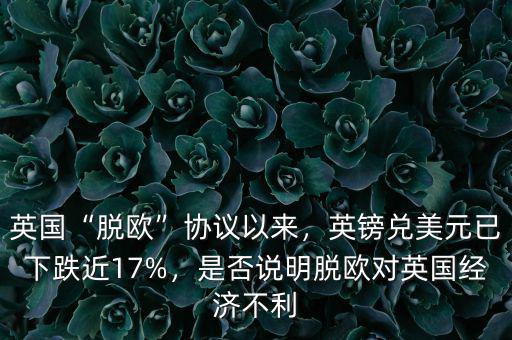 英國“脫歐”協(xié)議以來，英鎊兌美元已下跌近17%，是否說明脫歐對英國經(jīng)濟不利
