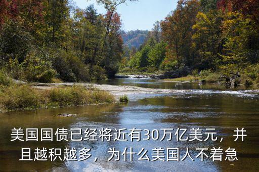 美國(guó)國(guó)債已經(jīng)將近有30萬億美元，并且越積越多，為什么美國(guó)人不著急