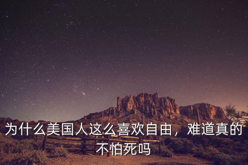 為什么美國人這么喜歡自由，難道真的不怕死嗎