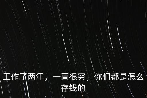 工作了兩年，一直很窮，你們都是怎么存錢的