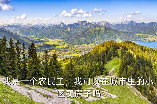 我是一個農(nóng)民工，我可以在城市里的小區(qū)買房子嗎