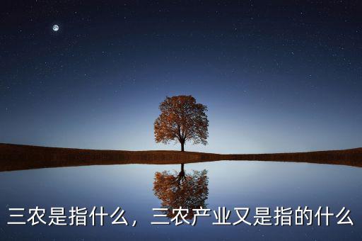 三農(nóng)是指什么，三農(nóng)產(chǎn)業(yè)又是指的什么