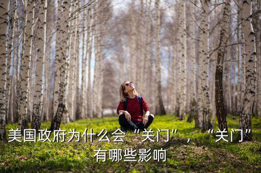 美國(guó)政府為什么會(huì)“關(guān)門”，“關(guān)門”有哪些影響