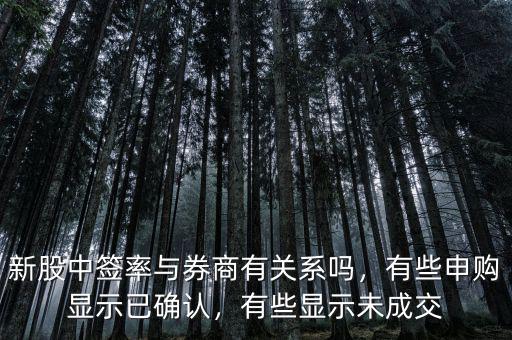 新股中簽率與券商有關(guān)系嗎，有些申購(gòu)顯示已確認(rèn)，有些顯示未成交