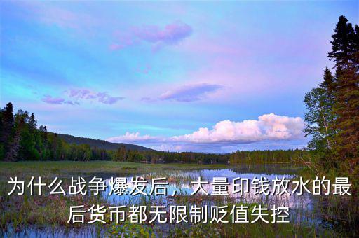 為什么戰(zhàn)爭(zhēng)爆發(fā)后，大量印錢(qián)放水的最后貨幣都無(wú)限制貶值失控