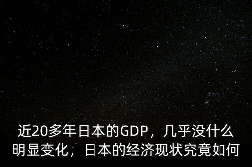 近20多年日本的GDP，幾乎沒(méi)什么明顯變化，日本的經(jīng)濟(jì)現(xiàn)狀究竟如何