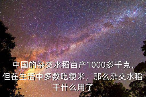 中國(guó)的雜交水稻畝產(chǎn)1000多千克，但在生活中多數(shù)吃粳米，那么雜交水稻干什么用了
