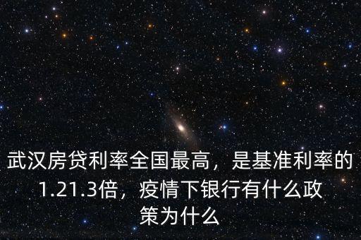 武漢房貸利率全國最高，是基準利率的1.21.3倍，疫情下銀行有什么政策為什么