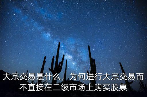 大宗交易是什么，為何進(jìn)行大宗交易而不直接在二級市場上購買股票