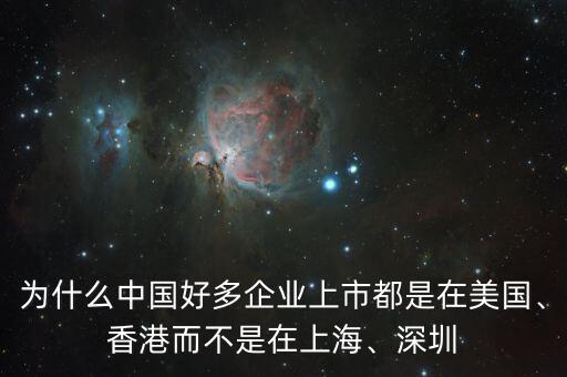 為什么中國(guó)好多企業(yè)上市都是在美國(guó)、香港而不是在上海、深圳