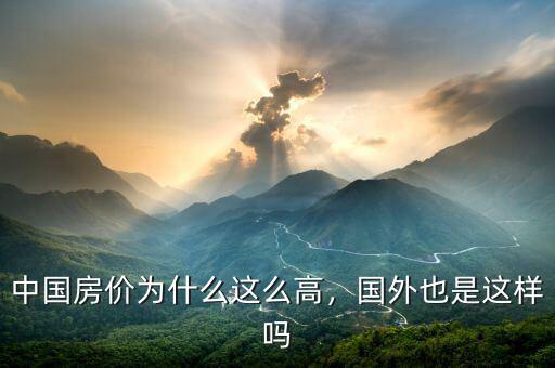 中國(guó)房?jī)r(jià)為什么這么高，國(guó)外也是這樣嗎