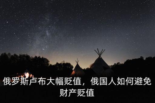 俄羅斯盧布大幅貶值，俄國(guó)人如何避免財(cái)產(chǎn)貶值