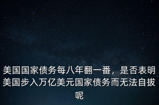 美國(guó)國(guó)家債務(wù)每八年翻一番，是否表明美國(guó)步入萬(wàn)億美元國(guó)家債務(wù)而無(wú)法自拔呢