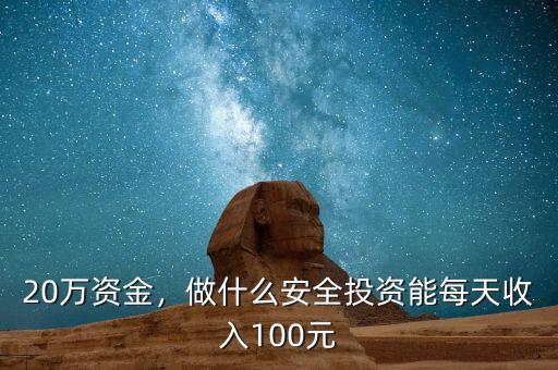 20萬資金，做什么安全投資能每天收入100元