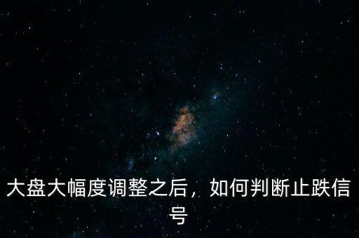 大盤大幅度調(diào)整之后，如何判斷止跌信號(hào)