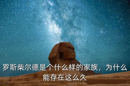 羅斯柴爾德是個(gè)什么樣的家族，為什么能存在這么久