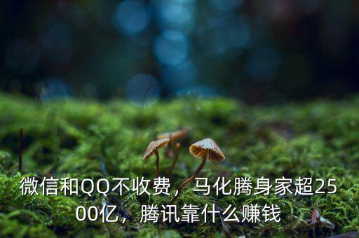 微信和QQ不收費(fèi)，馬化騰身家超2500億，騰訊靠什么賺錢