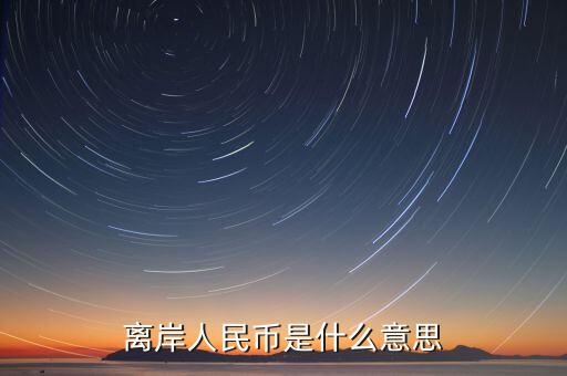 人民幣離岸價(jià)是什么意思,到過7.15。什么意思